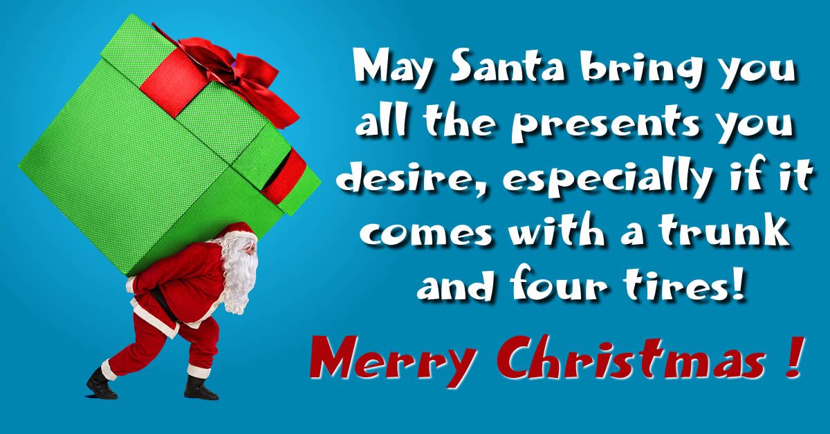 image with christmas greeting message: May Santa bring you all the presents you desire, especially if it comes with a trunk and four tires!.