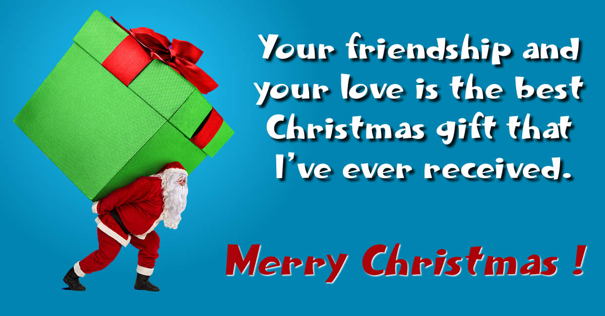 image with christmas greeting message: Your friendship and your love is the best Christmas gift that I've ever received..